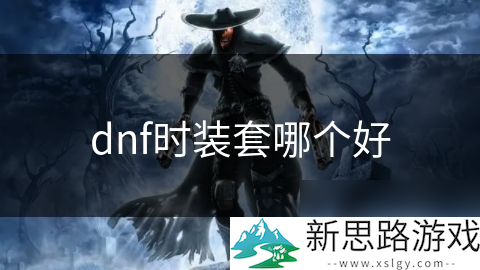dnf时装套装_dnf时装最佳搭配_