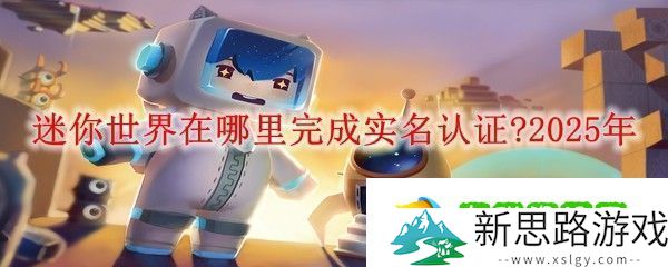 迷你世界在哪里完成实名认证-2025年