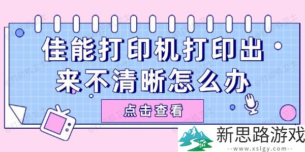 佳能打印机打印模糊怎么办-探索这些实用技巧以提升打印效果